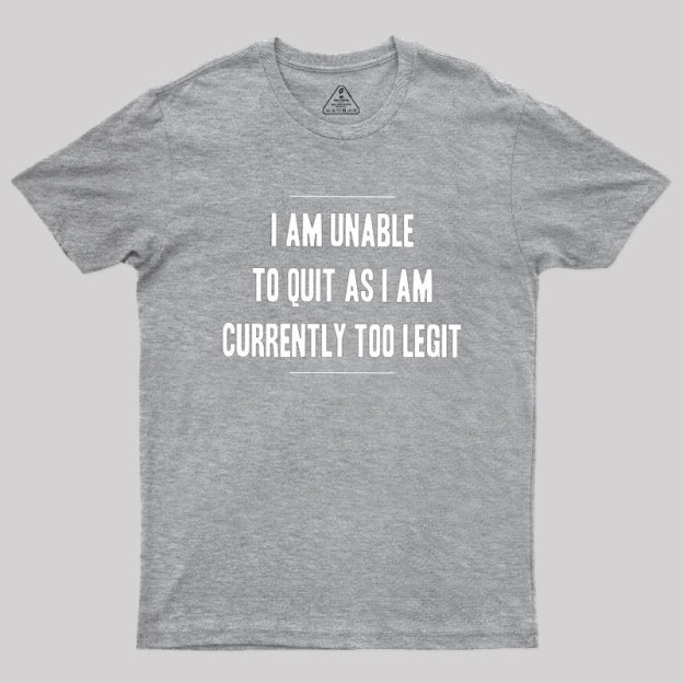 Too Legit To Quit Geek T-Shirt