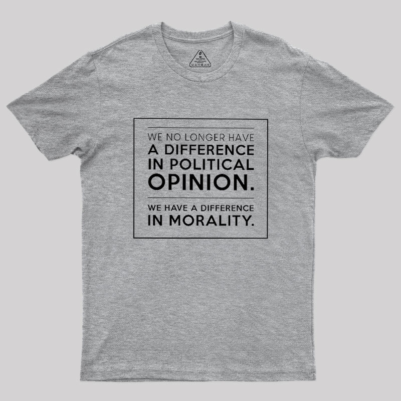 We No Longer Have A Difference In Political Opinion Geek T-Shirt