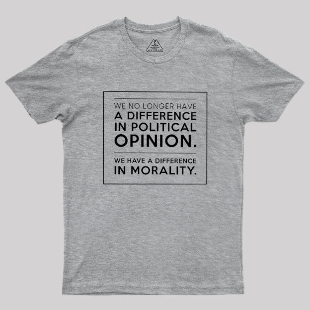 We No Longer Have A Difference In Political Opinion Geek T-Shirt