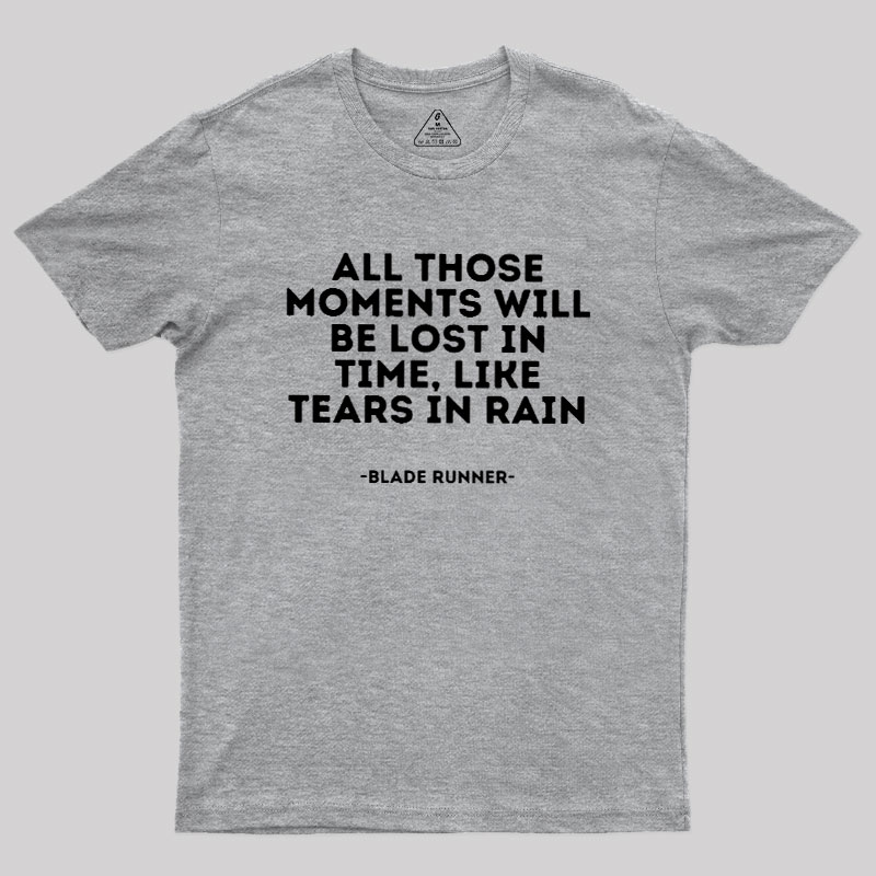 All Those Moments Will Be Lost In Time Geek T-Shirt