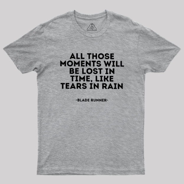 All Those Moments Will Be Lost In Time Geek T-Shirt