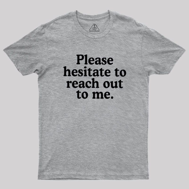 Please Hesitate To Reach Out To Me Geek T-Shirt