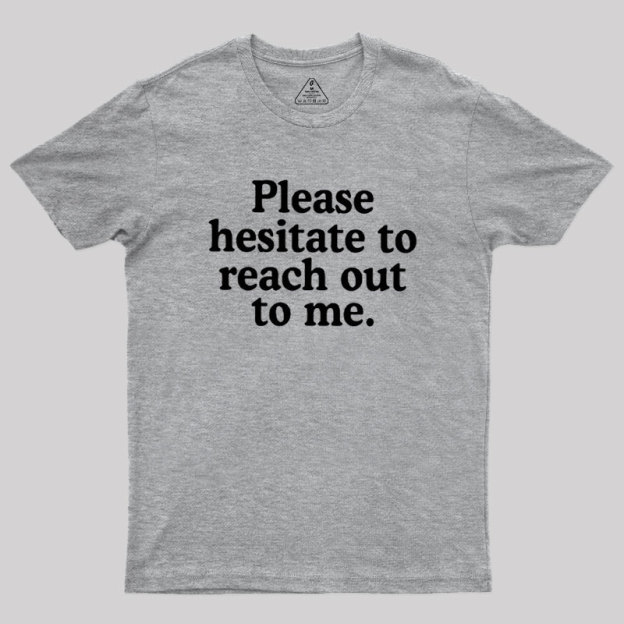 Please Hesitate To Reach Out To Me Geek T-Shirt