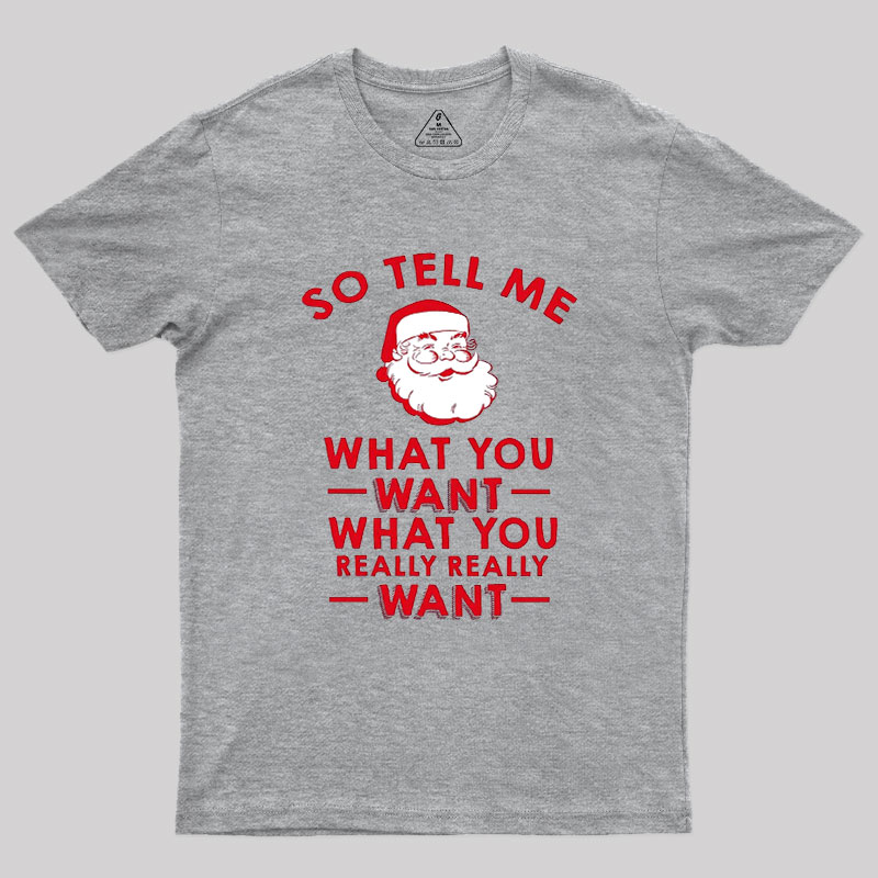 So Tell Me What You Want Geek T-Shirt