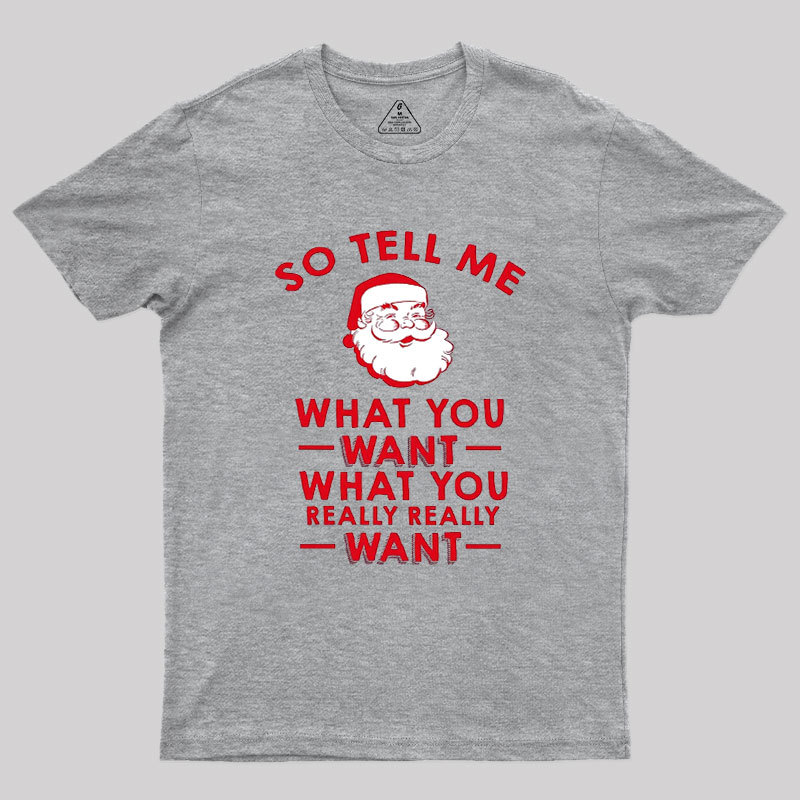 So Tell Me What You Want Geek T-Shirt