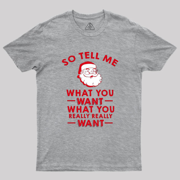 So Tell Me What You Want Geek T-Shirt