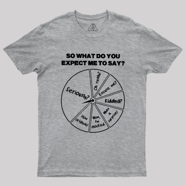 What Do You Expect Me To Say Geek T-Shirt