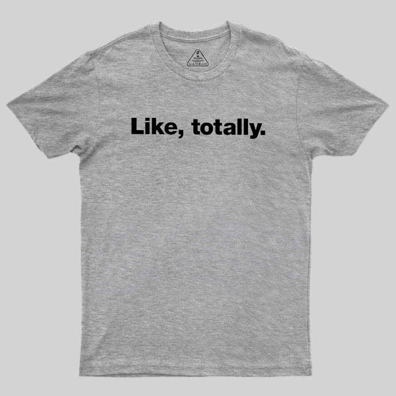 Like, totally Geek T-Shirt