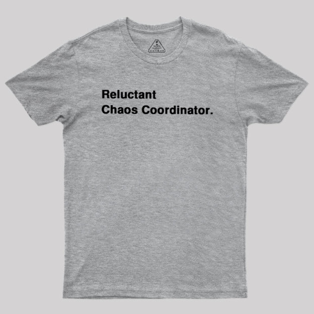 Reluctant Chaos Coordinator Geek T-Shirt