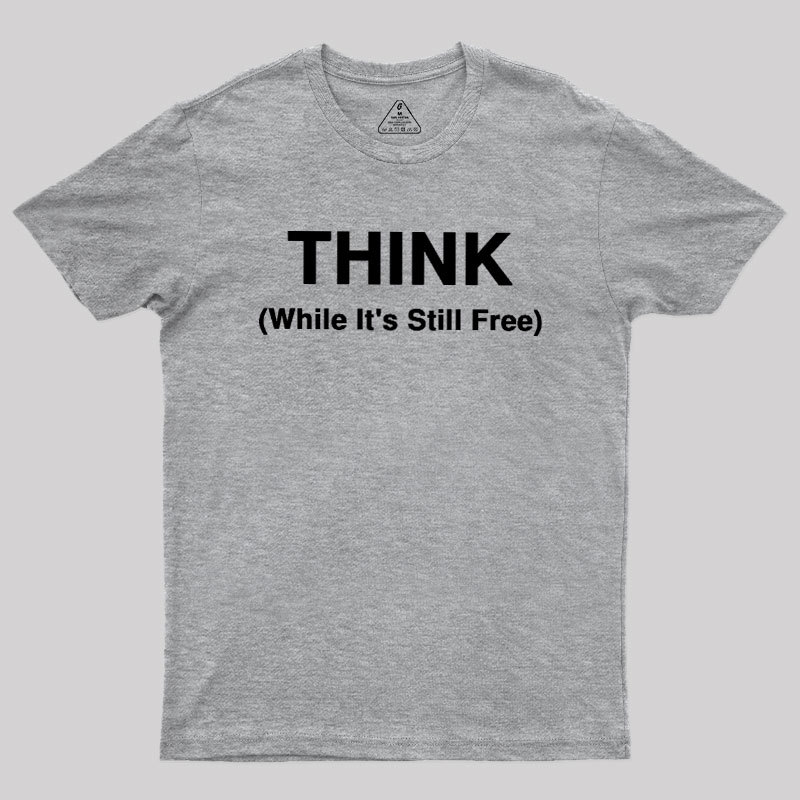 Think While It's Still Free Geek T-Shirt
