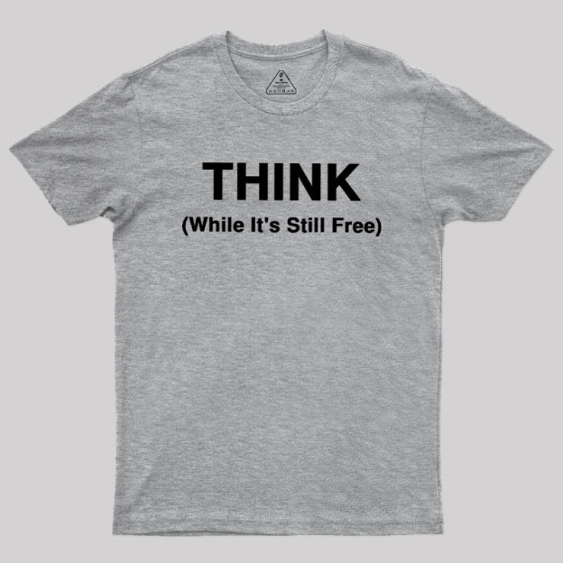 Think While It's Still Free Geek T-Shirt