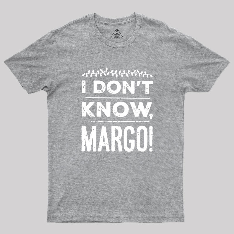 I Don't Know Margo Geek T-Shirt