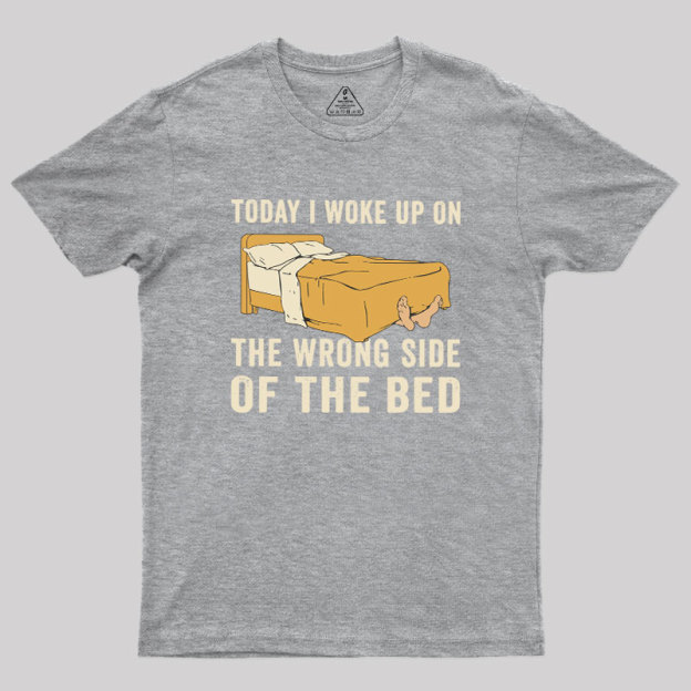 Wake Up On The Wrong Side Geek T-Shirt