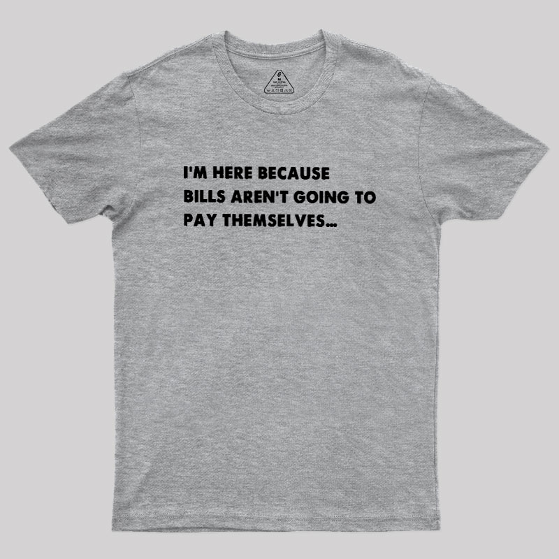 Bills Arent Going To Pay Themselves Geek T-Shirt
