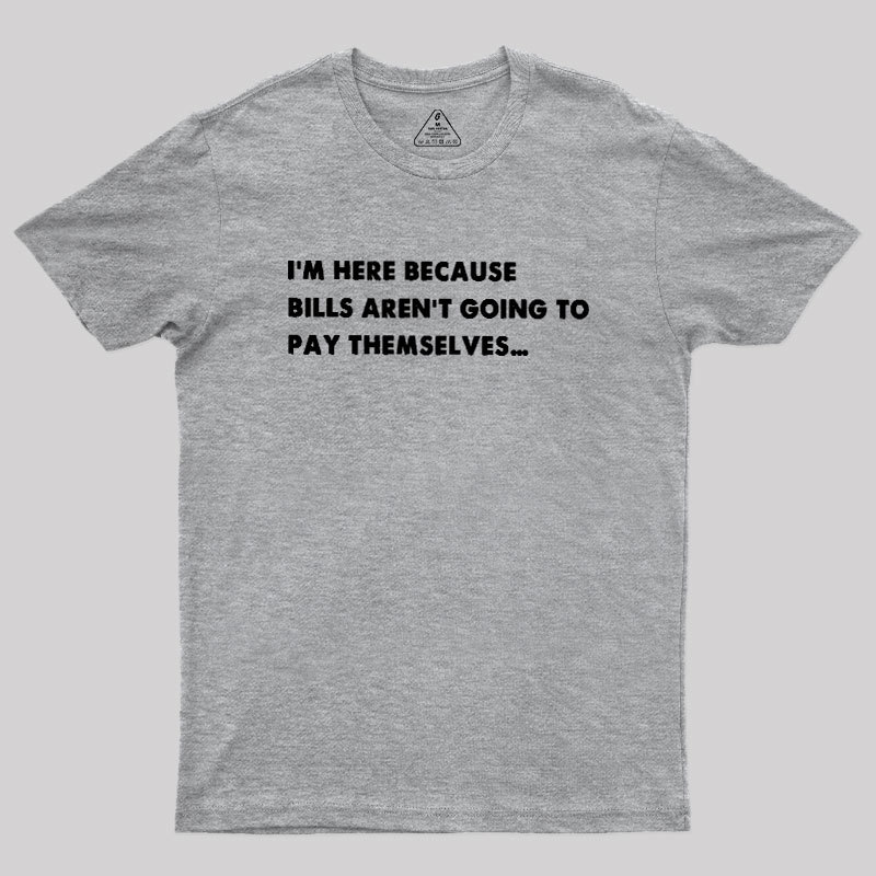 Bills Arent Going To Pay Themselves Geek T-Shirt