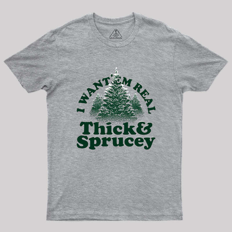 I Want 'Em Real Thick And Sprucey Geek T-Shirt