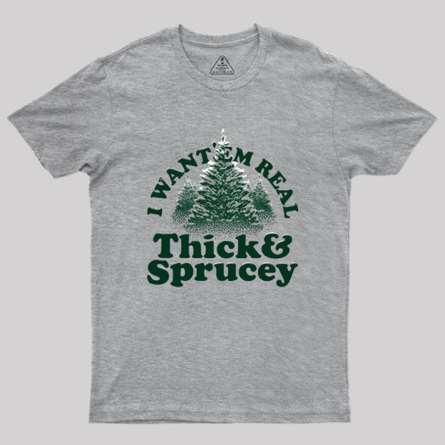I Want 'Em Real Thick And Sprucey Geek T-Shirt