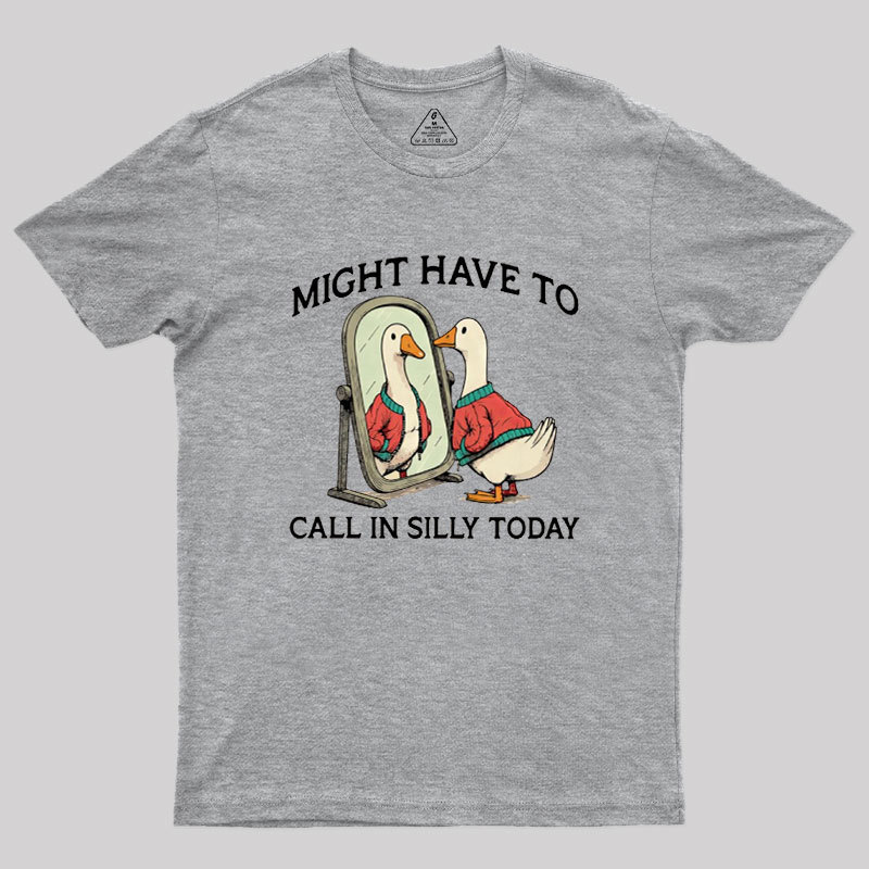 Might Have To Call In Silly Today Geek T-Shirt
