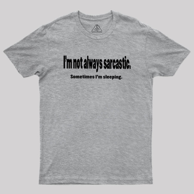 I'm Not Always Sarcastic Geek T-Shirt