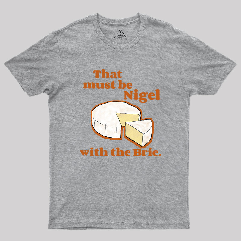 That must be Nigel with the Brie Geek T-Shirt