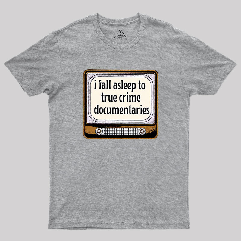 I Fall Asleep To True Crime Documentaries Geek T-Shirt