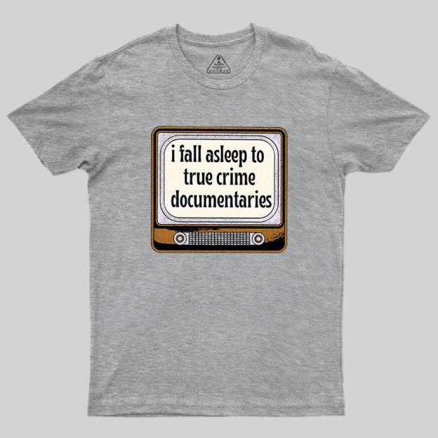 I Fall Asleep To True Crime Documentaries Geek T-Shirt