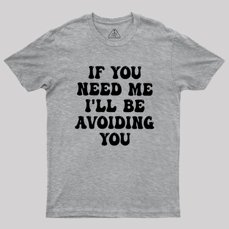 If You Need Me I'll Be Avoiding You Geek T-Shirt