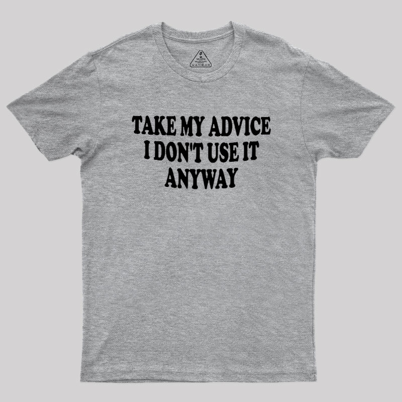 Take My Advice I Dont Use It Anyway Geek T-Shirt