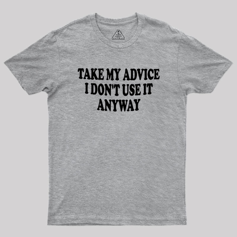 Take My Advice I Dont Use It Anyway Geek T-Shirt