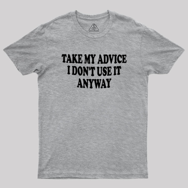 Take My Advice I Dont Use It Anyway Geek T-Shirt