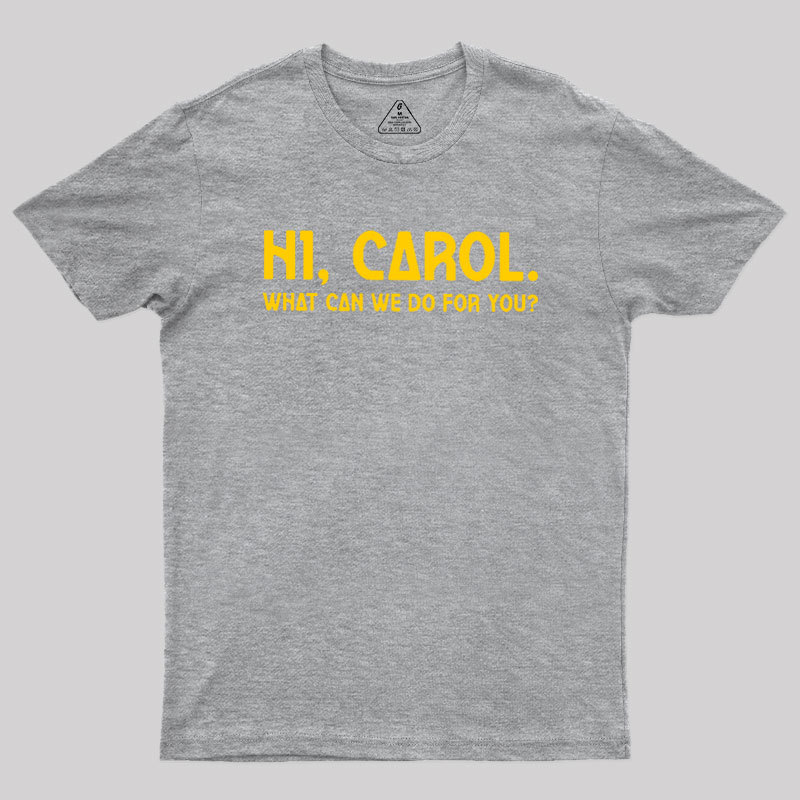 Hi Carol What Can We Do For You Geek T-Shirt