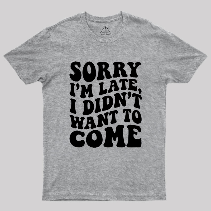 Sorry I'm Late Geek T-Shirt