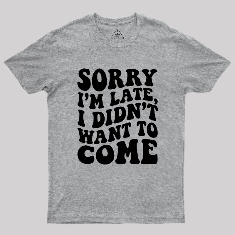 Sorry I'm Late Geek T-Shirt