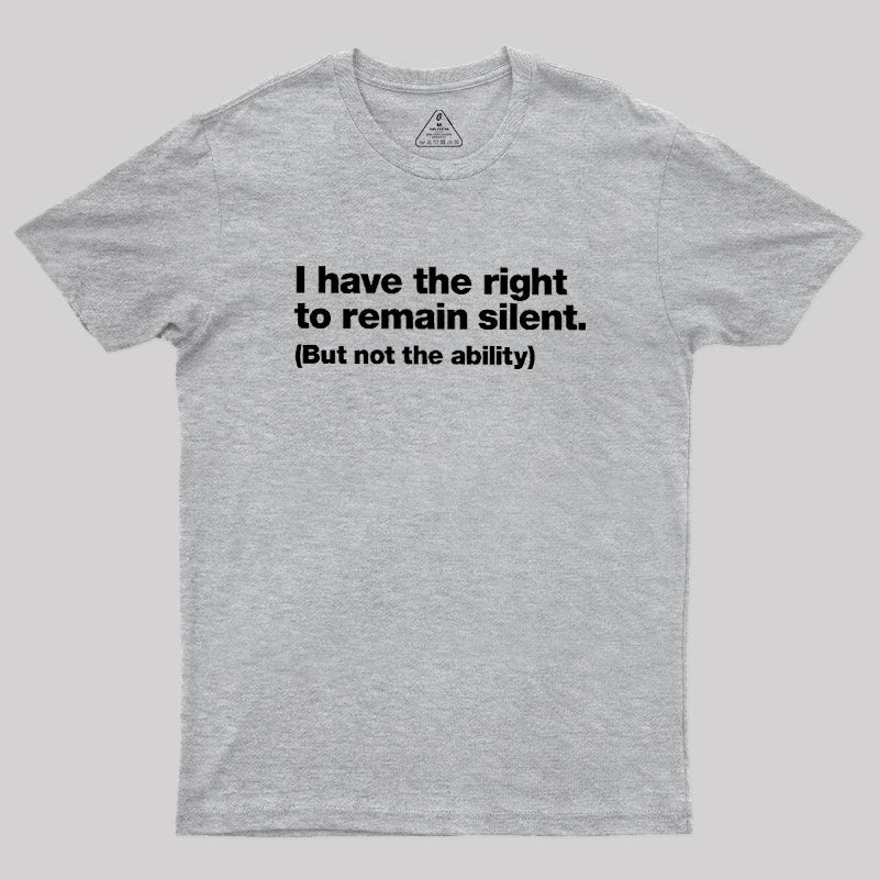 I Have The Right To Remain Silent Geek T-Shirt