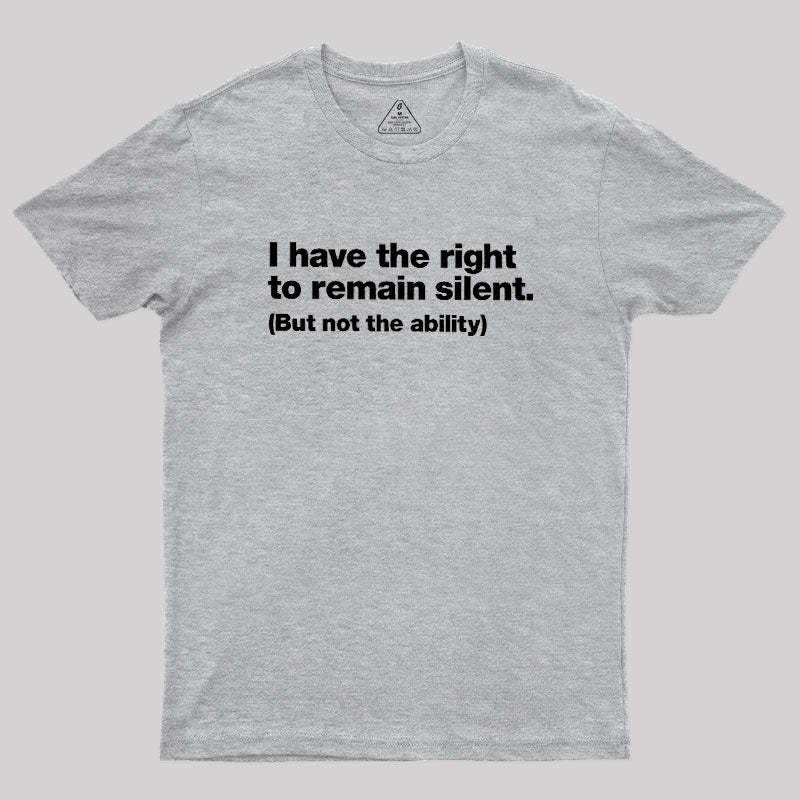 I Have The Right To Remain Silent Geek T-Shirt