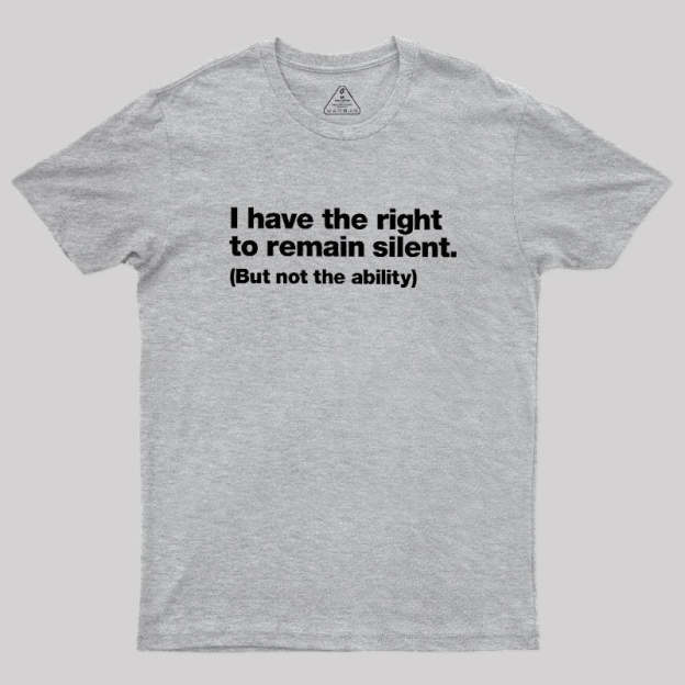 I Have The Right To Remain Silent Geek T-Shirt