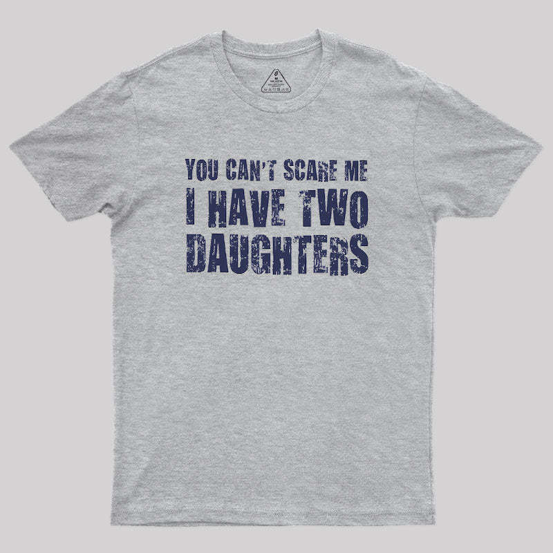 You Can't Scare Me I Have Two Daughters Geek T-Shirt