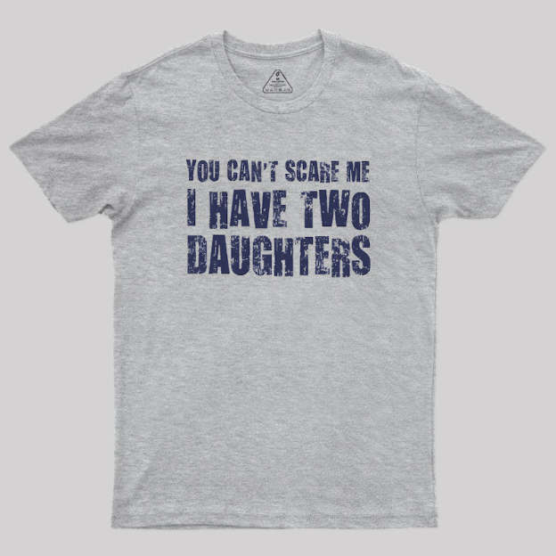 You Can't Scare Me I Have Two Daughters Geek T-Shirt