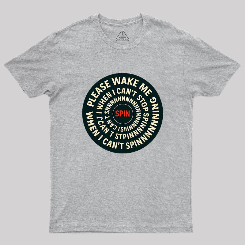 Please Wake Me When I Can??t Stop Spinning Geek T-Shirt
