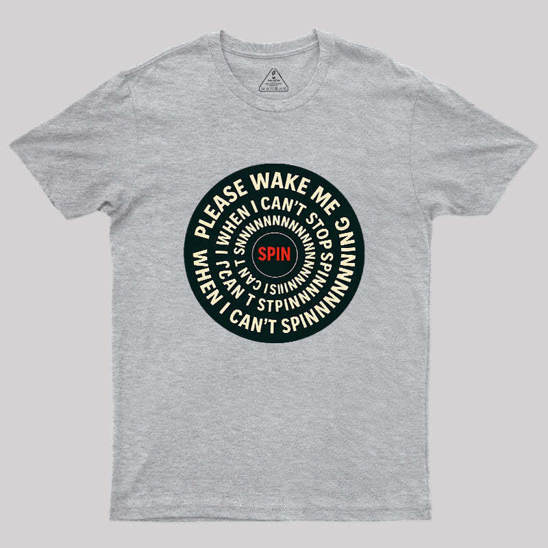 Please Wake Me When I Can??t Stop Spinning Geek T-Shirt