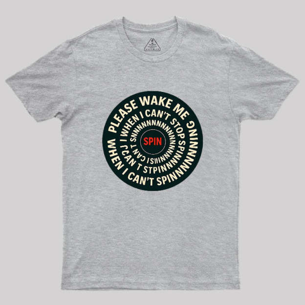 Please Wake Me When I Can??t Stop Spinning Geek T-Shirt