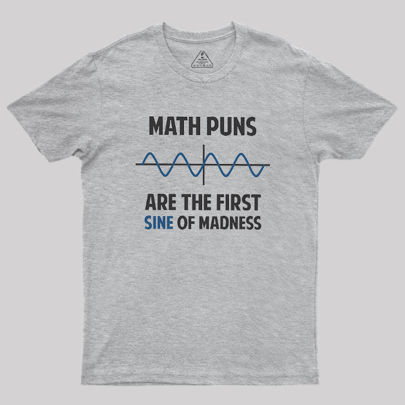 Math Puns First Sine Of Madness Geek T-Shirt
