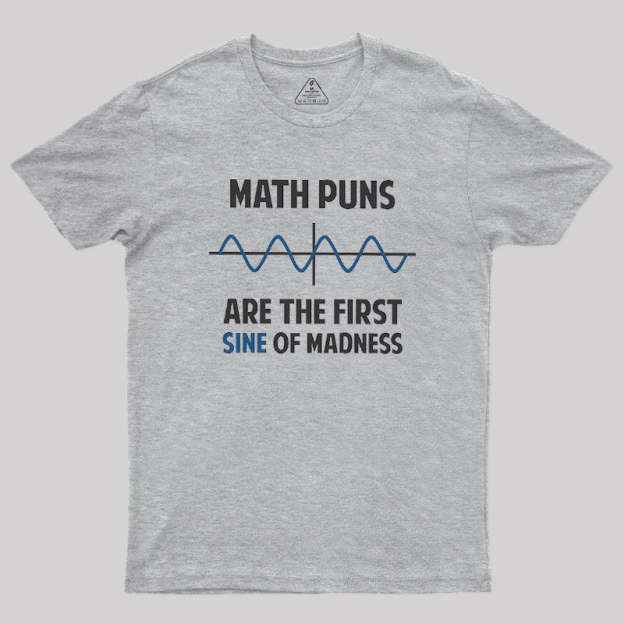 Math Puns First Sine Of Madness Geek T-Shirt