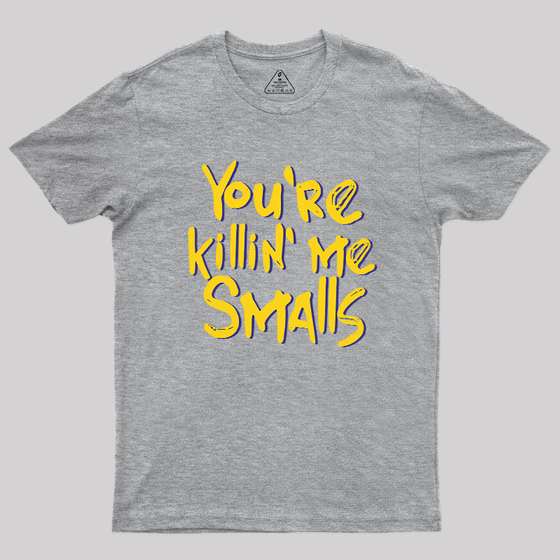 You're Killin' Me Geek T-Shirt