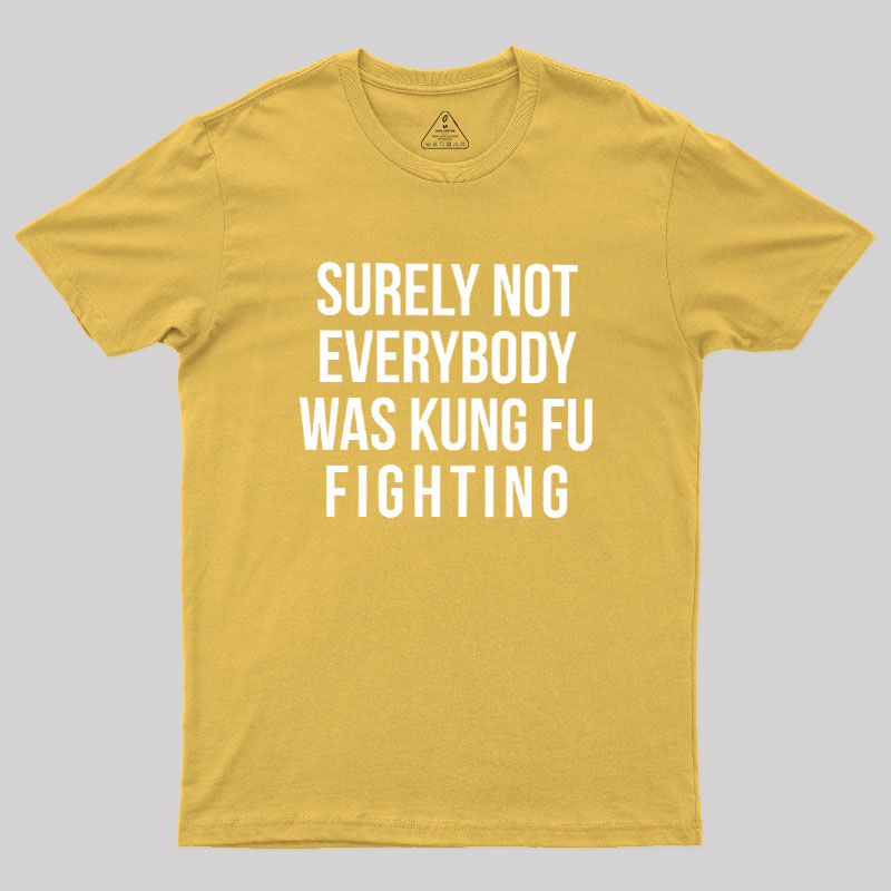 Surely Not Everybody Was Kung Fu Fighting Geek T-Shirt