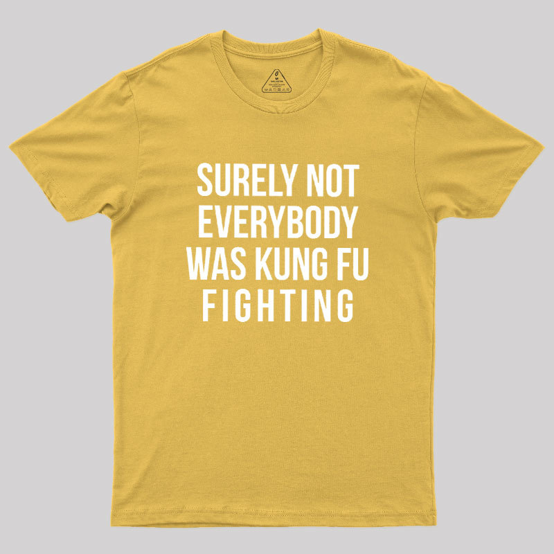 Surely Not Everybody Was Kung Fu Fighting Geek T-Shirt