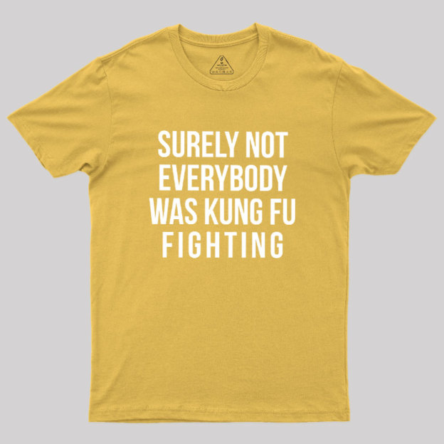 Surely Not Everybody Was Kung Fu Fighting Geek T-Shirt