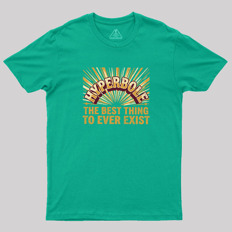 Hyperbole The Best Thing To Ever Exist Geek T-Shirt