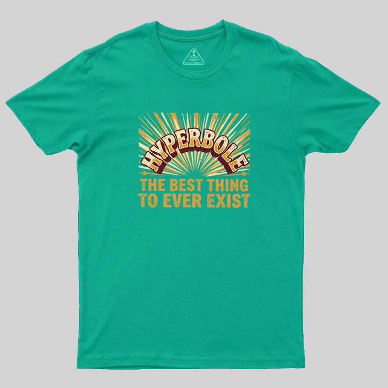 Hyperbole The Best Thing To Ever Exist Geek T-Shirt