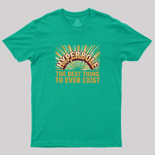 Hyperbole The Best Thing To Ever Exist Geek T-Shirt